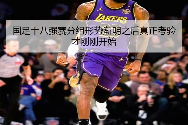 国足十八强赛分组形势渐明之后真正考验才刚刚开始 | kaiyun